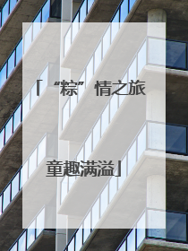 “粽”情之旅 童趣满溢