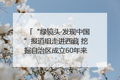 “绿镜头·发现中国”报道组走进西藏 挖掘自治区成立60年来生动气象故事