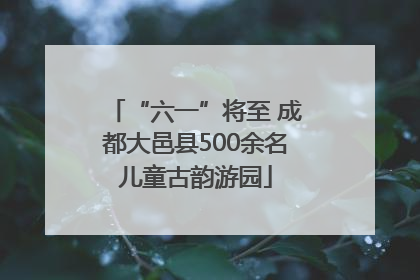 “六一”将至 成都大邑县500余名儿童古韵游园