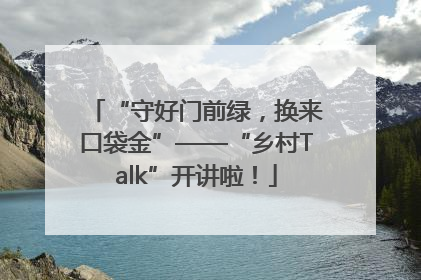 “守好门前绿，换来口袋金”——“乡村Talk”开讲啦！