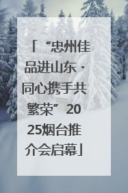 “忠州佳品进山东・同心携手共繁荣”2025烟台推介会启幕