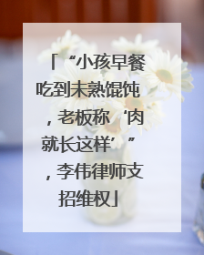“小孩早餐吃到未熟馄饨，老板称‘肉就长这样’”，李伟律师支招维权