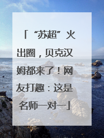 “苏超”火出圈，贝克汉姆都来了！网友打趣：这是名师一对一