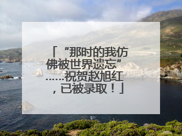 “那时的我仿佛被世界遗忘”……祝贺赵旭红，已被录取！