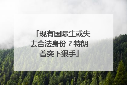 现有国际生或失去合法身份？特朗普突下狠手