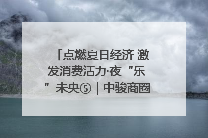 点燃夏日经济 激发消费活力·夜“乐”未央⑤｜中骏商圈：烟火与潮流共舞
