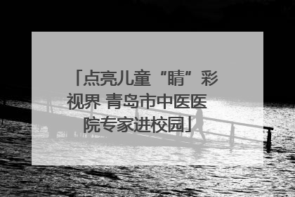 点亮儿童“睛”彩视界 青岛市中医医院专家进校园