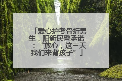 爱心护考骨折男生，阳新民警承诺：“放心，这三天我们来背孩子”