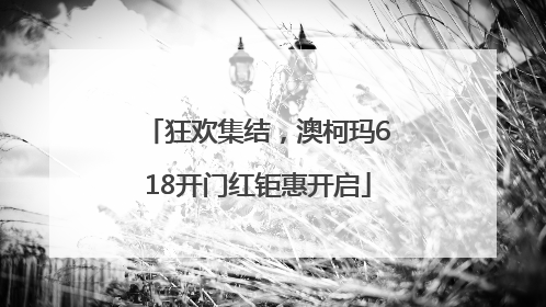 狂欢集结，澳柯玛618开门红钜惠开启