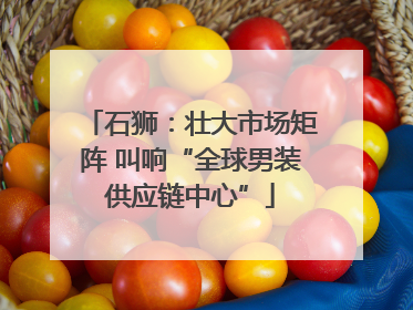 石狮：壮大市场矩阵 叫响“全球男装供应链中心”