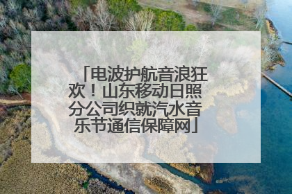 电波护航音浪狂欢！山东移动日照分公司织就汽水音乐节通信保障网