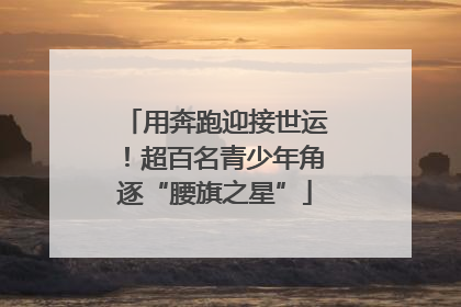 用奔跑迎接世运！超百名青少年角逐“腰旗之星”