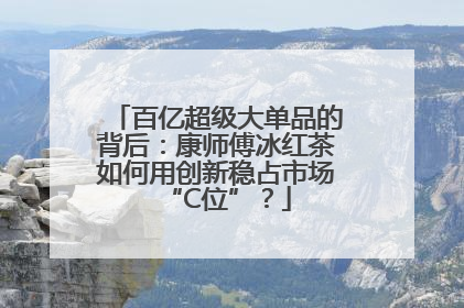 百亿超级大单品的背后：康师傅冰红茶如何用创新稳占市场“C位”？