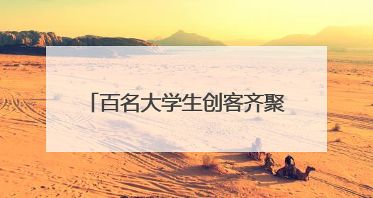 百名大学生创客齐聚望城开启创新之旅
