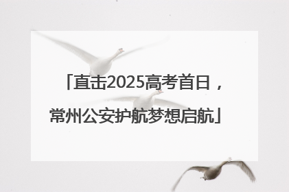 直击2025高考首日，常州公安护航梦想启航