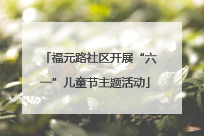 福元路社区开展“六一”儿童节主题活动