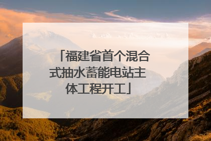福建省首个混合式抽水蓄能电站主体工程开工