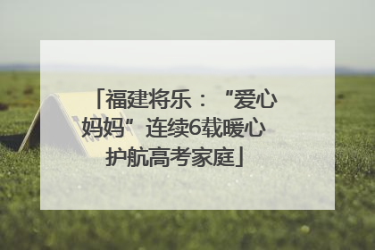福建将乐：“爱心妈妈”连续6载暖心护航高考家庭
