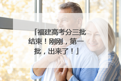 福建高考分三批结束！刚刚，第一批，出来了！