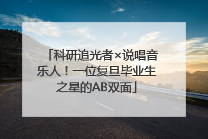 科研追光者×说唱音乐人！一位复旦毕业生之星的AB双面