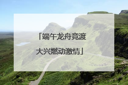 端午龙舟竞渡 大兴燃动激情