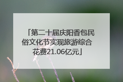 第二十届庆阳香包民俗文化节实现旅游综合花费21.06亿元
