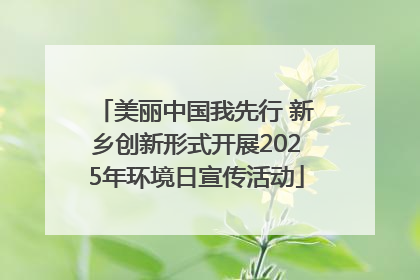 美丽中国我先行 新乡创新形式开展2025年环境日宣传活动