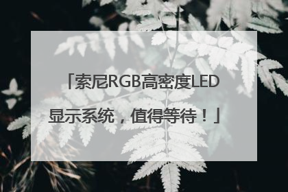 索尼RGB高密度LED显示系统，值得等待！