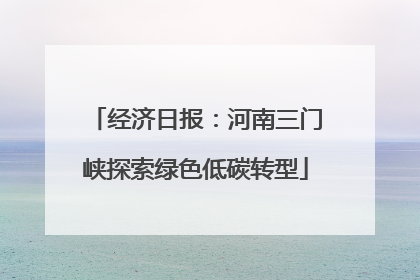 经济日报：河南三门峡探索绿色低碳转型
