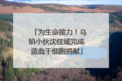 为生命接力！乌镇小伙沈佳斌完成造血干细胞捐献