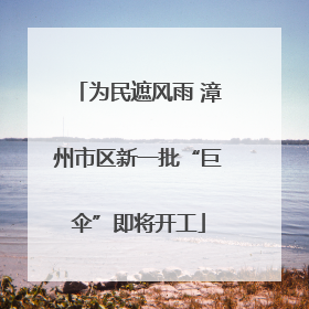 为民遮风雨 漳州市区新一批“巨伞”即将开工
