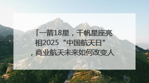 一箭18星，千帆星座亮相2025“中国航天日”，商业航天未来如何改变人类生活？｜海上生明月
