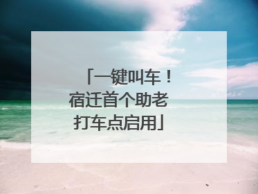 一键叫车！宿迁首个助老打车点启用