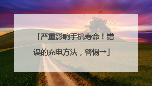严重影响手机寿命！错误的充电方法，警惕→
