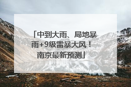 中到大雨、局地暴雨+9级雷暴大风！南京最新预测