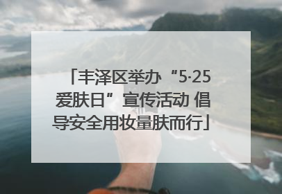 丰泽区举办“5·25 爱肤日”宣传活动 倡导安全用妆量肤而行