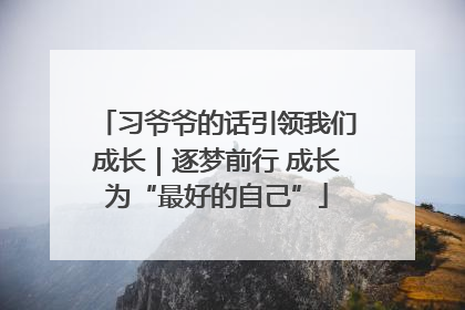 习爷爷的话引领我们成长｜逐梦前行 成长为“最好的自己”