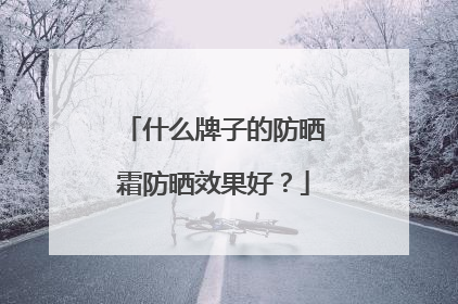 什么牌子的防晒霜防晒效果好？
