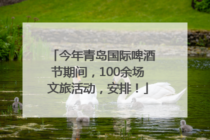 今年青岛国际啤酒节期间，100余场文旅活动，安排！