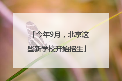 今年9月，北京这些新学校开始招生