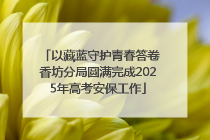 以藏蓝守护青春答卷 香坊分局圆满完成2025年高考安保工作