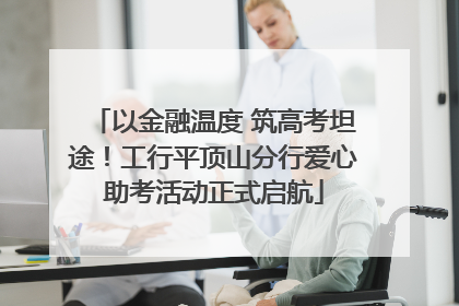以金融温度 筑高考坦途！工行平顶山分行爱心助考活动正式启航