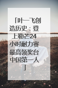 叶一飞创造历史：登上勒芒24小时耐力赛最高领奖台中国第一人