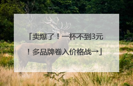 卖爆了！一杯不到3元！多品牌卷入价格战→