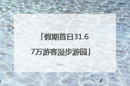 假期首日31.67万游客漫步游园