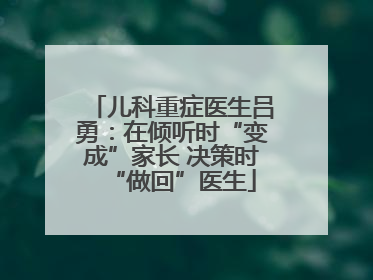 儿科重症医生吕勇：在倾听时“变成”家长 决策时“做回”医生