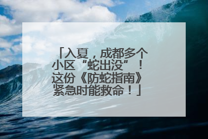 入夏，成都多个小区“蛇出没”！这份《防蛇指南》紧急时能救命！