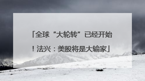 全球“大轮转”已经开始！法兴：美股将是大输家