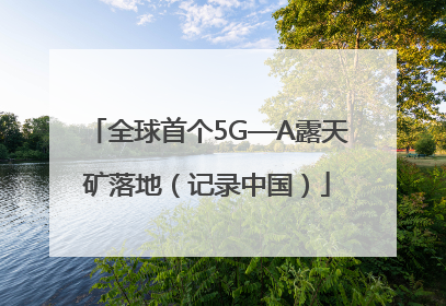 全球首个5G—A露天矿落地（记录中国）