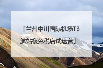 兰州中川国际机场T3航站楼免税店试运营